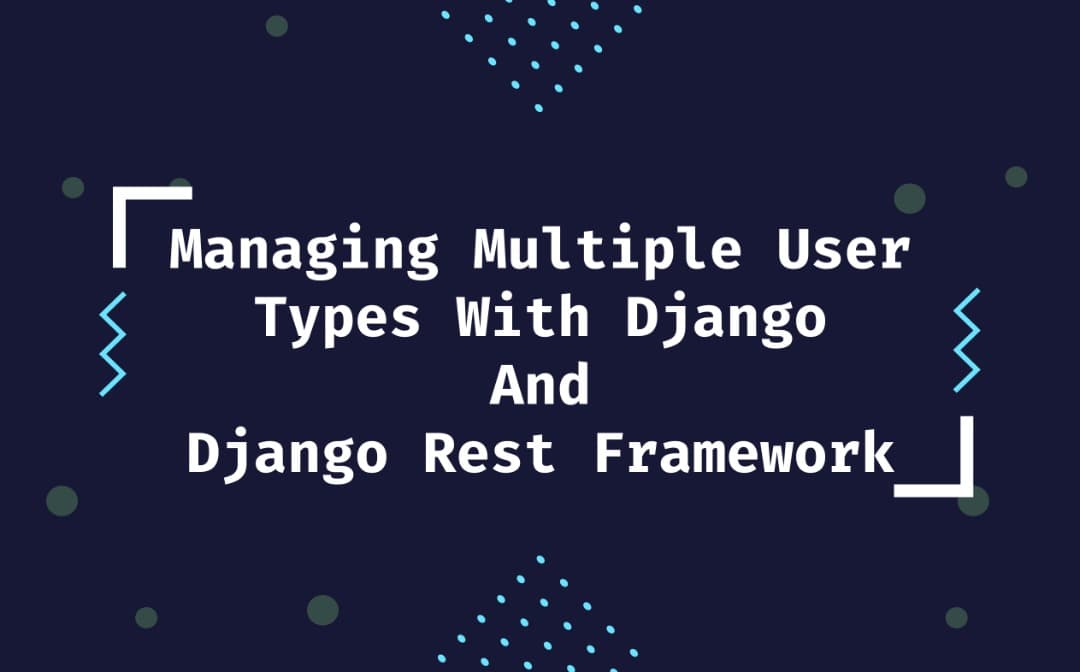 Managing Multiple User Types With Django And Django Rest Framework
